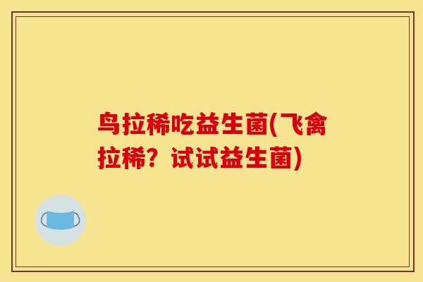 鸟拉稀吃益生菌(飞禽拉稀？试试益生菌)