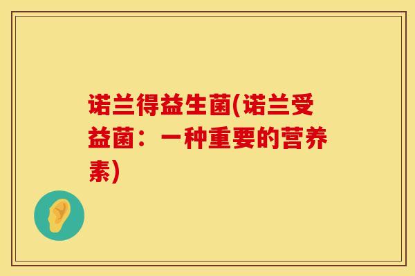 诺兰得益生菌(诺兰受益菌：一种重要的营养素)