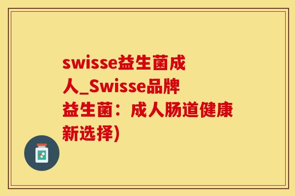 swisse益生菌成人_Swisse品牌益生菌：成人肠道健康新选择)