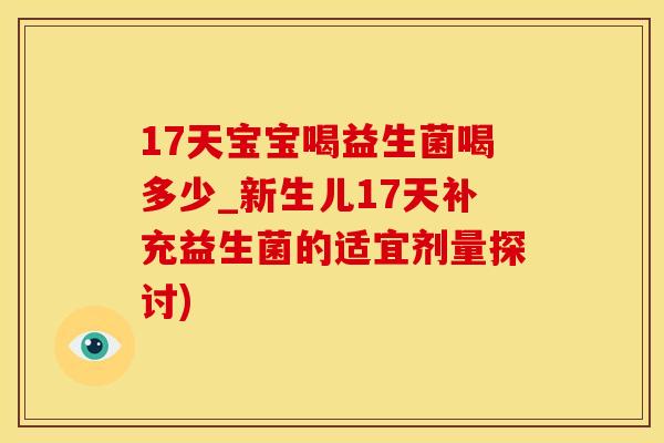 17天宝宝喝益生菌喝多少_新生儿17天补充益生菌的适宜剂量探讨)