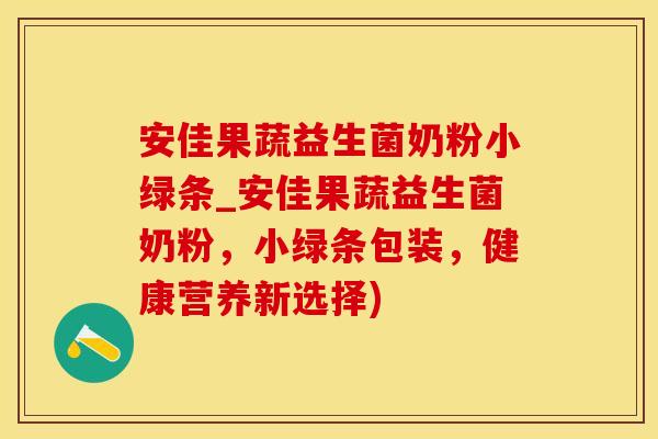 安佳果蔬益生菌奶粉小绿条_安佳果蔬益生菌奶粉，小绿条包装，健康营养新选择)