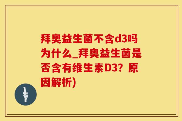 拜奥益生菌不含d3吗为什么_拜奥益生菌是否含有维生素D3？原因解析)