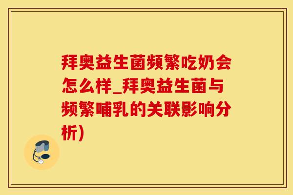 拜奥益生菌频繁吃奶会怎么样_拜奥益生菌与频繁哺乳的关联影响分析)