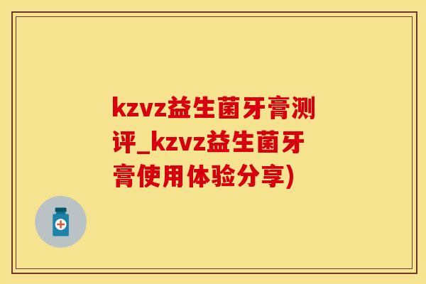 kzvz益生菌牙膏测评_kzvz益生菌牙膏使用体验分享)