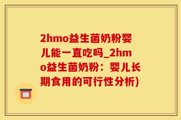 2hmo益生菌奶粉婴儿能一直吃吗_2hmo益生菌奶粉：婴儿长期食用的可行性分析)