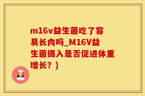 m16v益生菌吃了容易长肉吗_M16V益生菌摄入是否促进体重增长？)