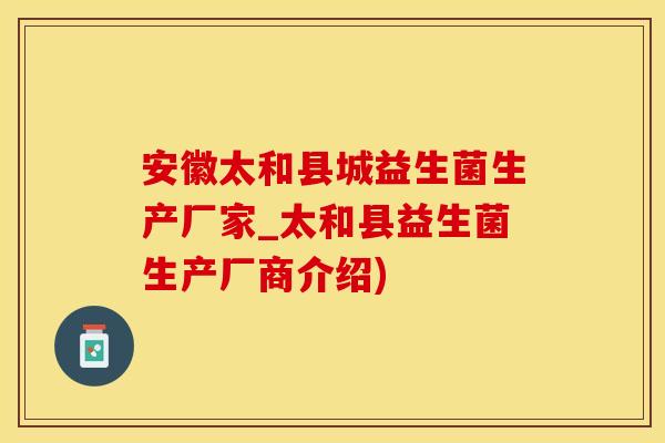 安徽太和县城益生菌生产厂家_太和县益生菌生产厂商介绍)
