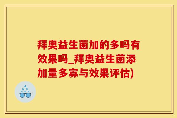 拜奥益生菌加的多吗有效果吗_拜奥益生菌添加量多寡与效果评估)