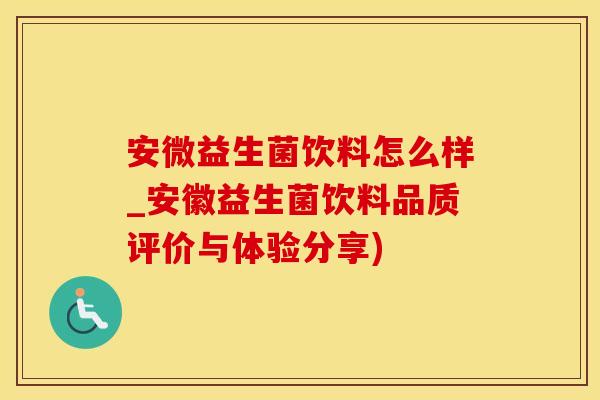 安微益生菌饮料怎么样_安徽益生菌饮料品质评价与体验分享)
