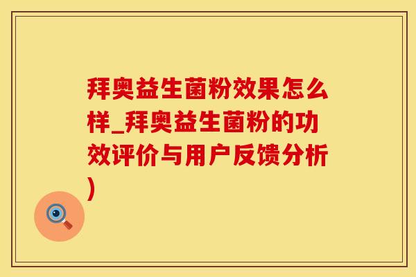 拜奥益生菌粉效果怎么样_拜奥益生菌粉的功效评价与用户反馈分析)