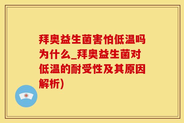 拜奥益生菌害怕低温吗为什么_拜奥益生菌对低温的耐受性及其原因解析)