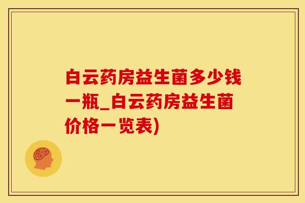白云药房益生菌多少钱一瓶_白云药房益生菌价格一览表)