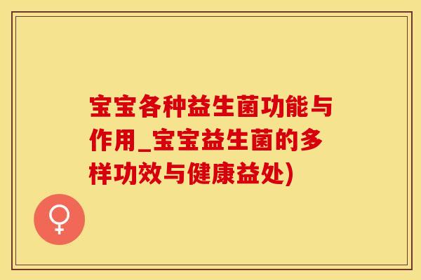 宝宝各种益生菌功能与作用_宝宝益生菌的多样功效与健康益处)