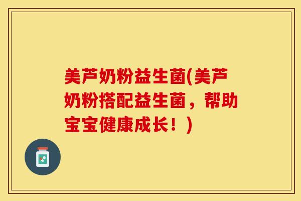 美芦奶粉益生菌(美芦奶粉搭配益生菌,帮助宝宝健康成长!) 美芦奶粉益生菌(美芦奶粉搭配益生菌,帮助宝宝健康成长!)