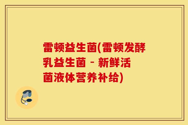 雷顿益生菌(雷顿发酵乳益生菌 - 新鲜活菌液体营养补给)