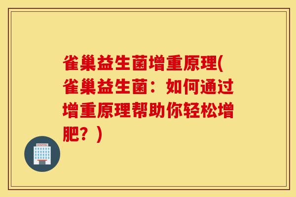 雀巢益生菌增重原理(雀巢益生菌：如何通过增重原理帮助你轻松增肥？)