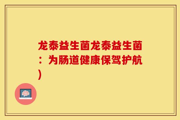 龙泰益生菌龙泰益生菌：为肠道健康保驾护航)