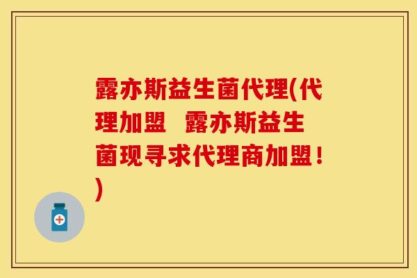 露亦斯益生菌代理(代理加盟  露亦斯益生菌现寻求代理商加盟！)