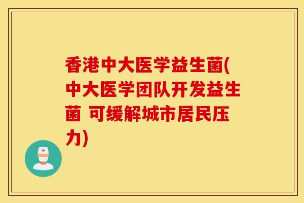 香港中大医学益生菌(中大医学团队开发益生菌 可缓解城市居民压力)
