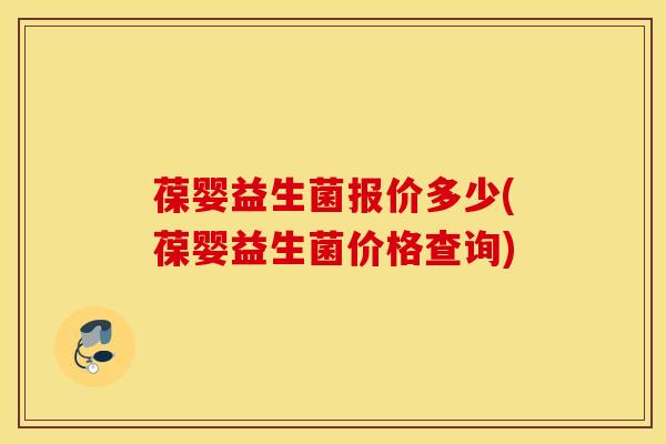 葆婴益生菌报价多少(葆婴益生菌价格查询)