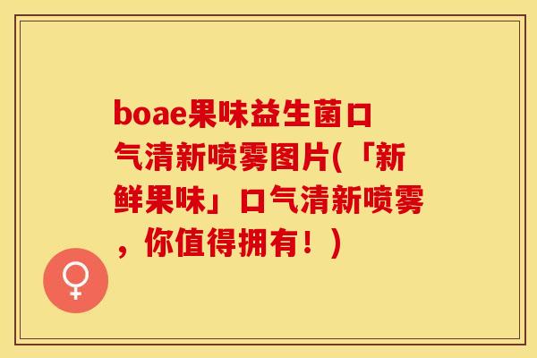 boae果味益生菌口气清新喷雾图片(「新鲜果味」口气清新喷雾，你值得拥有！)