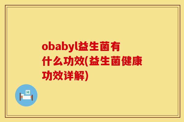 obabyl益生菌有什么功效(益生菌健康功效详解)