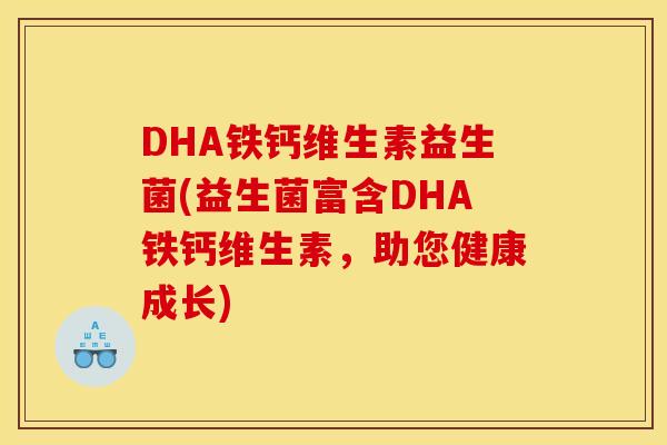 DHA铁钙维生素益生菌(益生菌富含DHA铁钙维生素，助您健康成长)