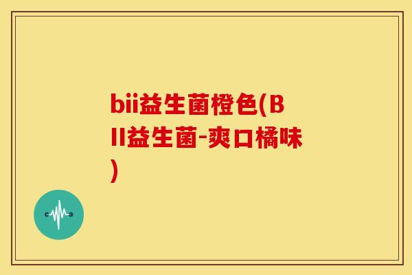 bii益生菌橙色(BII益生菌-爽口橘味)
