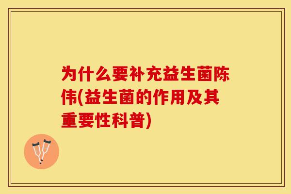 为什么要补充益生菌陈伟(益生菌的作用及其重要性科普)