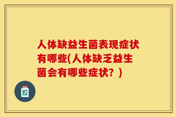 人体缺益生菌表现症状有哪些(人体缺乏益生菌会有哪些症状？)