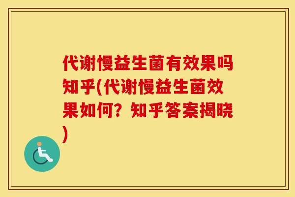 代谢慢益生菌有效果吗知乎(代谢慢益生菌效果如何？知乎答案揭晓)