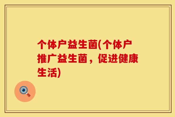 个体户益生菌(个体户推广益生菌，促进健康生活)