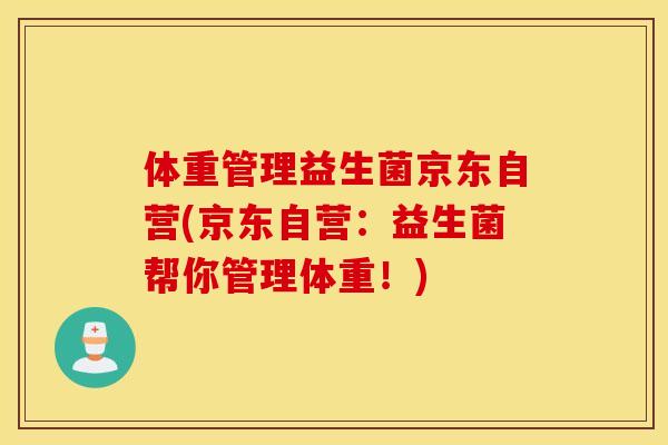 体重管理益生菌京东自营(京东自营：益生菌帮你管理体重！)