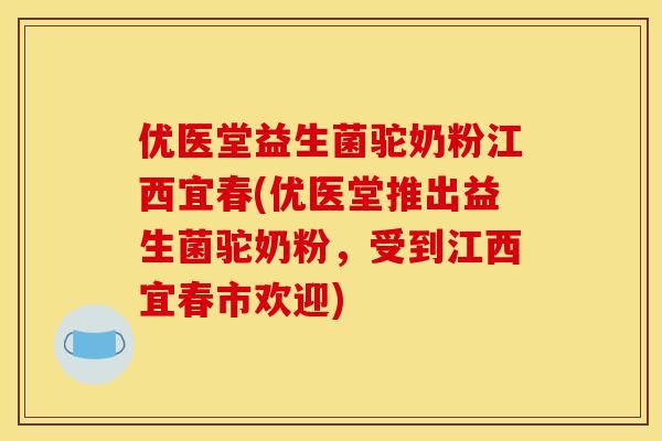 优医堂益生菌驼奶粉江西宜春(优医堂推出益生菌驼奶粉,受到江西宜春市欢迎) 优医堂益生菌驼奶粉江西宜春(优医堂推出益生菌驼奶粉,受到江西宜春市欢迎)