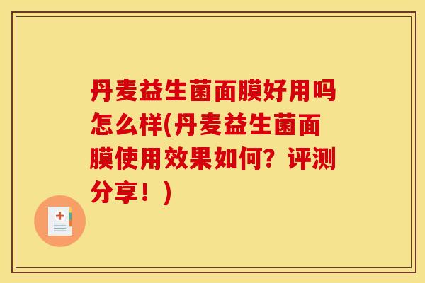 丹麦益生菌面膜好用吗怎么样(丹麦益生菌面膜使用效果如何？评测分享！)