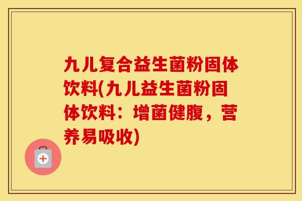 九儿复合益生菌粉固体饮料(九儿益生菌粉固体饮料：增菌健腹，营养易吸收)