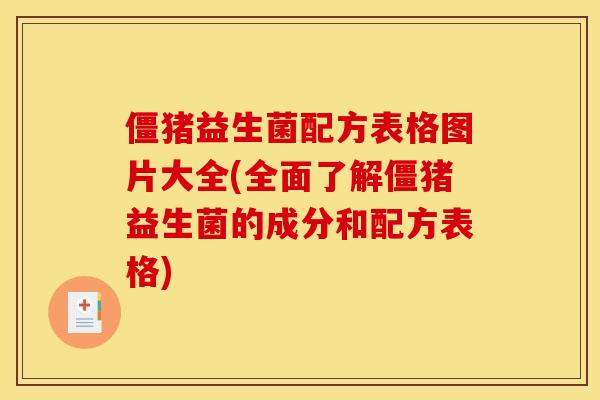 僵猪益生菌配方表格图片大全(全面了解僵猪益生菌的成分和配方表格) 僵猪益生菌配方表格图片大全(全面了解僵猪益生菌的成分和配方表格)