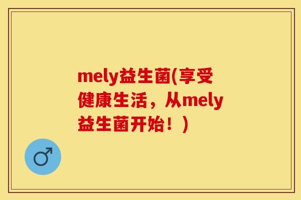 mely益生菌(享受健康生活，从mely益生菌开始！)