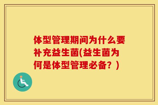 体型管理期间为什么要补充益生菌(益生菌为何是体型管理必备？)