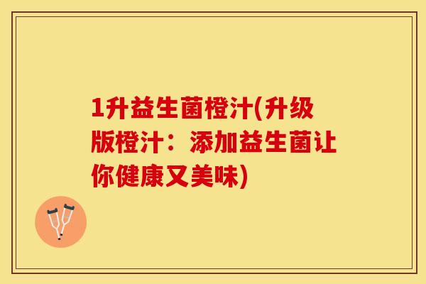 1升益生菌橙汁(升级版橙汁:添加益生菌让你健康又美味) 1升益生菌橙汁(升级版橙汁:添加益生菌让你健康又美味)