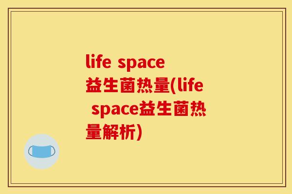 life space益生菌热量(life space益生菌热量解析)