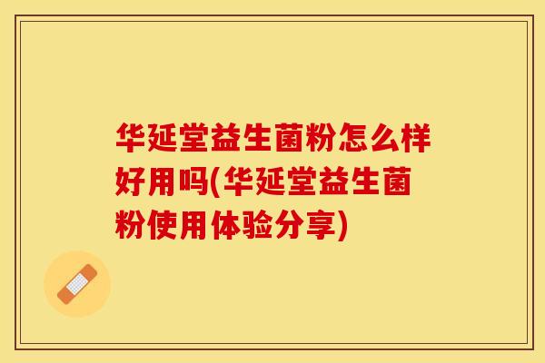 华延堂益生菌粉怎么样好用吗(华延堂益生菌粉使用体验分享)