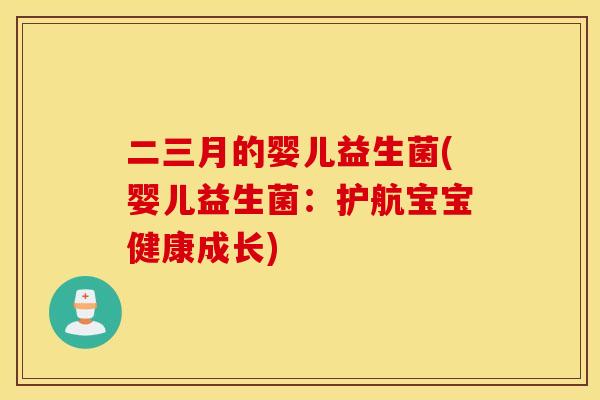 二三月的婴儿益生菌(婴儿益生菌：护航宝宝健康成长)
