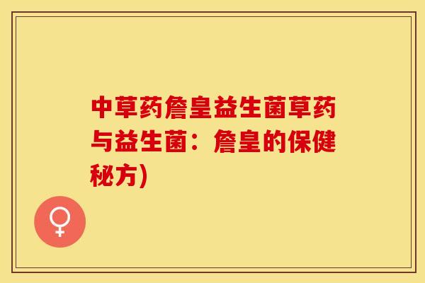 中草药詹皇益生菌草药与益生菌：詹皇的保健秘方)
