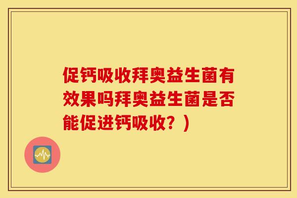 促钙吸收拜奥益生菌有效果吗拜奥益生菌是否能促进钙吸收？)