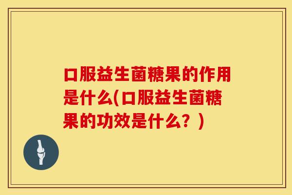 口服益生菌糖果的作用是什么(口服益生菌糖果的功效是什么？)