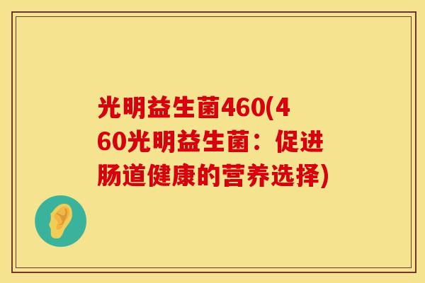光明益生菌460(460光明益生菌：促进肠道健康的营养选择)