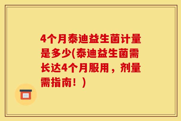 4个月泰迪益生菌计量是多少(泰迪益生菌需长达4个月服用，剂量需指南！)