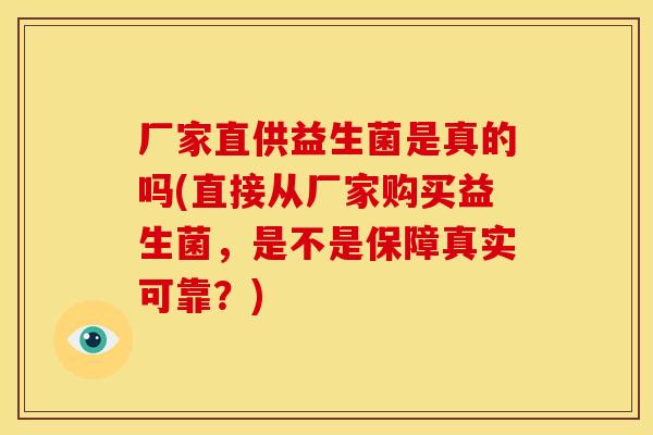 厂家直供益生菌是真的吗(直接从厂家购买益生菌,是不是保障真实可靠?) 厂家直供益生菌是真的吗(直接从厂家购买益生菌,是不是保障真实可靠?)