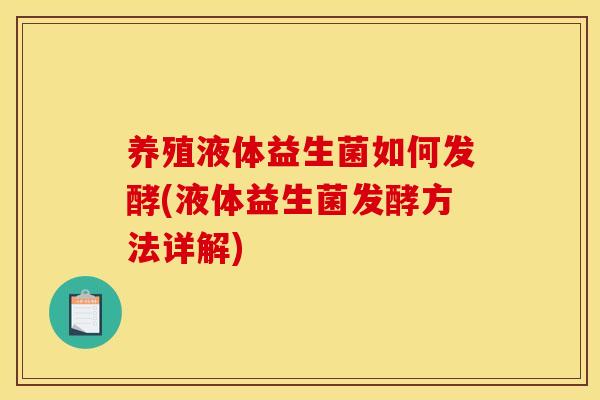养殖液体益生菌如何发酵(液体益生菌发酵方法详解)